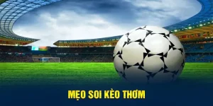 mẹo soi kèo thơm